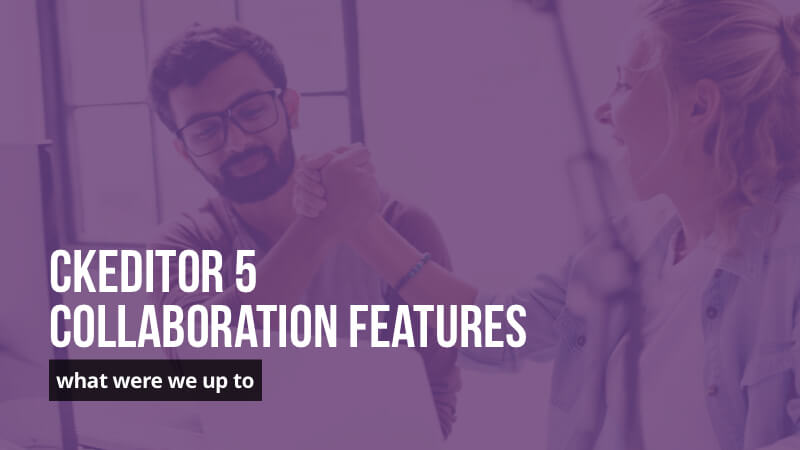 CKEditor 5 collaboration journey and update on what were we up to